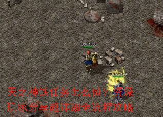 天之神铁任务怎么做?资深玩家分享超详细全流程攻略 天之神铁任务怎么做?资深玩家分享超详细全流程攻略