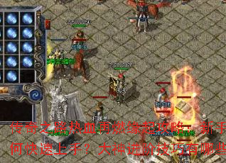 传奇之路热血再燃缘起攻略:新手如何快速上手?大神进阶技巧有哪些? 传奇之路热血再燃缘起攻略:新手如何快速上手?大神进阶技巧有哪些?