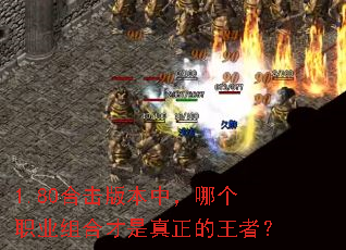 1.80合击版本中,哪个职业组合才是真正的王者? 1.80合击版本中,哪个职业组合才是真正的王者?