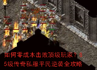 如何零成本击败顶级玩家?85级传奇私服平民逆袭全攻略 如何零成本击败顶级玩家?85级传奇私服平民逆袭全攻略
