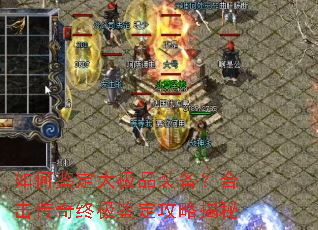 如何鉴定大极品装备?合击传奇终极鉴定攻略揭秘 如何鉴定大极品装备?合击传奇终极鉴定攻略揭秘