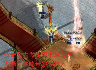 传奇复古微变版本怎么选?畅玩攻略带你轻松入门 传奇复古微变版本怎么选?畅玩攻略带你轻松入门