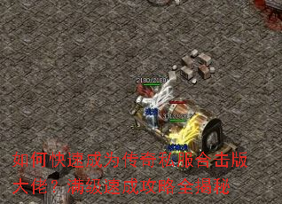 如何快速成为传奇私服合击版大佬?满级速成攻略全揭秘 如何快速成为传奇私服合击版大佬?满级速成攻略全揭秘
