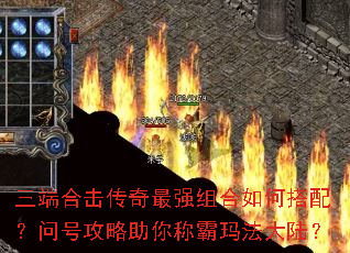 三端合击传奇最强组合如何搭配?问号攻略助你称霸玛法大陆? 三端合击传奇最强组合如何搭配?问号攻略助你称霸玛法大陆?
