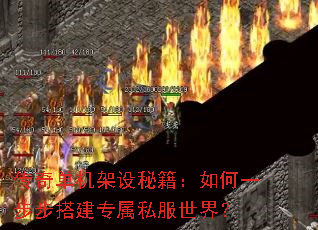 传奇单机架设秘籍:如何一步步搭建专属私服世界? 传奇单机架设秘籍:如何一步步搭建专属私服世界?