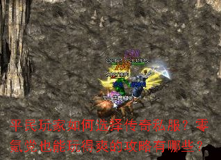 平民玩家如何选择传奇私服?零氪党也能玩得爽的攻略有哪些? 平民玩家如何选择传奇私服?零氪党也能玩得爽的攻略有哪些?
