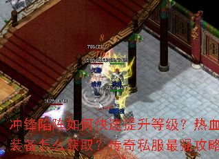 冲锋陷阵如何快速提升等级?热血沸腾的装备怎么获取?传奇私服最强攻略全解析 冲锋陷阵如何快速提升等级?热血沸腾的装备怎么获取?传奇私服最强攻略全解析