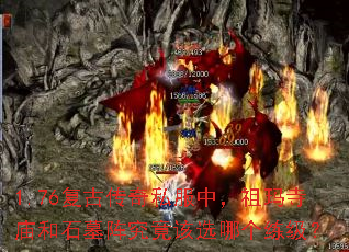 1.76复古传奇私服中,祖玛寺庙和石墓阵究竟该选哪个练级? 1.76复古传奇私服中,祖玛寺庙和石墓阵究竟该选哪个练级?