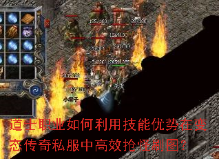 道士职业如何利用技能优势在变态传奇私服中高效抢怪刷图? 道士职业如何利用技能优势在变态传奇私服中高效抢怪刷图?