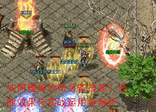如何理解传奇装备技能?技能效果与实战运用全解析 如何理解传奇装备技能?技能效果与实战运用全解析