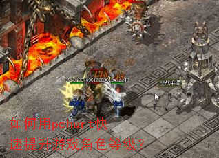 如何用pchurt快速提升游戏角色等级? 如何用pchurt快速提升游戏角色等级?