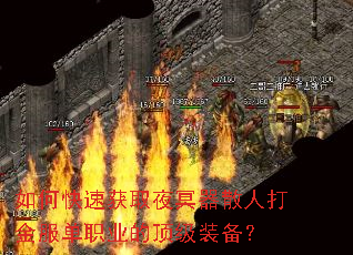 如何快速获取夜冥器散人打金服单职业的顶级装备? 如何快速获取夜冥器散人打金服单职业的顶级装备?
