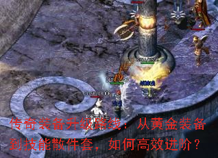 传奇装备升级路线:从黄金装备到技能散件套,如何高效进阶? 传奇装备升级路线:从黄金装备到技能散件套,如何高效进阶?