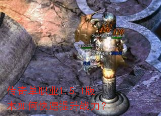 传奇单职业1.5.1版本如何快速提升战力? 传奇单职业1.5.1版本如何快速提升战力?