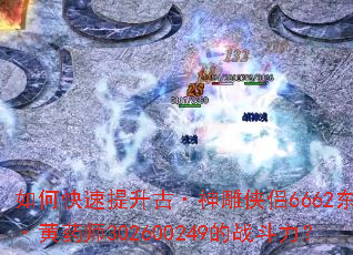 如何快速提升古·神雕侠侣6662东邪·黄药师302600249的战斗力? 如何快速提升古·神雕侠侣6662东邪·黄药师302600249的战斗力?