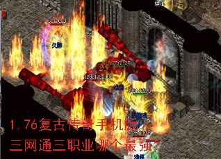 1.76复古传奇手机版三网通三职业哪个最强? 1.76复古传奇手机版三网通三职业哪个最强?