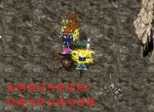 如何解锁传奇宝箱?经典传奇召唤全攻略 如何解锁传奇宝箱?经典传奇召唤全攻略