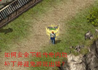 如何安全下载传奇内功补丁并避免游戏出错? 如何安全下载传奇内功补丁并避免游戏出错?