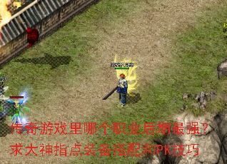 传奇游戏里哪个职业后期最强?求大神指点装备搭配和PK技巧 传奇游戏里哪个职业后期最强?求大神指点装备搭配和PK技巧