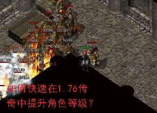 如何快速在1.76传奇中提升角色等级? 如何快速在1.76传奇中提升角色等级?