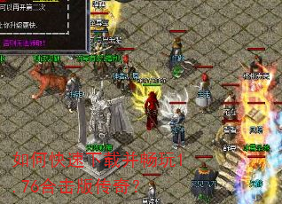 如何快速下载并畅玩1.76合击版传奇? 如何快速下载并畅玩1.76合击版传奇?