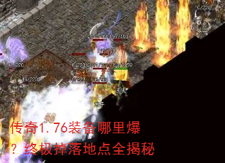 传奇1.76装备哪里爆?终极掉落地点全揭秘 传奇1.76装备哪里爆?终极掉落地点全揭秘