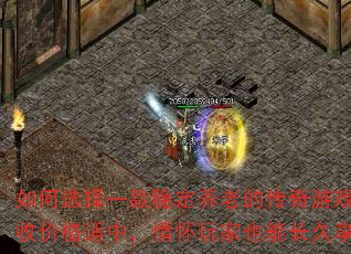 如何选择一款稳定养老的传奇游戏?回收价格适中,情怀玩家也能长久享受 如何选择一款稳定养老的传奇游戏?回收价格适中,情怀玩家也能长久享受
