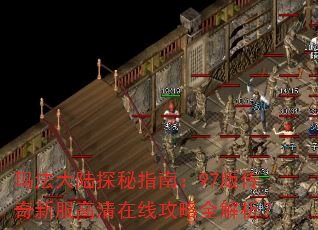 玛法大陆探秘指南:97版传奇新服高清在线攻略全解析? 玛法大陆探秘指南:97版传奇新服高清在线攻略全解析?