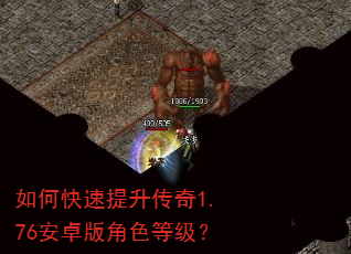 如何快速提升传奇1.76安卓版角色等级? 如何快速提升传奇1.76安卓版角色等级?