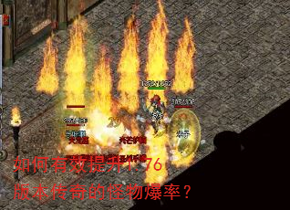 如何有效提升1.76版本传奇的怪物爆率? 如何有效提升1.76版本传奇的怪物爆率?