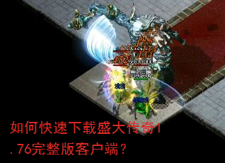 如何快速下载盛大传奇1.76完整版客户端? 如何快速下载盛大传奇1.76完整版客户端?
