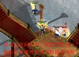 踏遍玛法问苍天,何处寻觅良方?复古微变版传奇终极秘籍大揭秘 踏遍玛法问苍天,何处寻觅良方?复古微变版传奇终极秘籍大揭秘