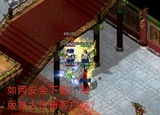 如何安全下载1.76版复古传奇客户端? 如何安全下载1.76版复古传奇客户端?