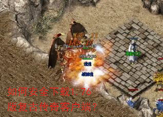 如何安全下载1.76版复古传奇客户端? 如何安全下载1.76版复古传奇客户端?