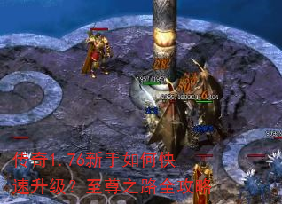 传奇1.76新手如何快速升级?至尊之路全攻略 传奇1.76新手如何快速升级?至尊之路全攻略