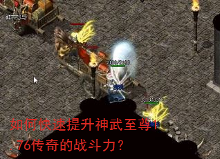 如何快速提升神武至尊1.76传奇的战斗力? 如何快速提升神武至尊1.76传奇的战斗力?