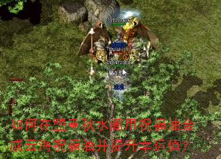 如何在盟重秋水阁用祝福油合成云海祝福油并提升幸运值? 如何在盟重秋水阁用祝福油合成云海祝福油并提升幸运值?