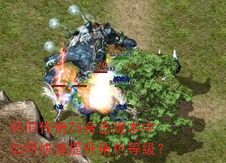 怀旧传奇76合击版本中如何快速提升角色等级? 怀旧传奇76合击版本中如何快速提升角色等级?