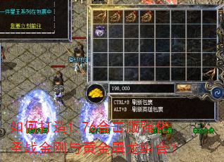 如何打造1.76合击版强化圣战金刚与黄金屠龙组合? 如何打造1.76合击版强化圣战金刚与黄金屠龙组合?