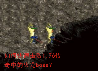 如何快速击败1.76传奇中的火龙boss? 如何快速击败1.76传奇中的火龙boss?