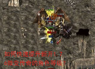 如何快速提升新开1.76微变传奇的角色等级? 如何快速提升新开1.76微变传奇的角色等级?