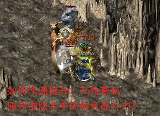 如何快速提升1.76传奇私服合击版本中的角色战斗力? 如何快速提升1.76传奇私服合击版本中的角色战斗力?