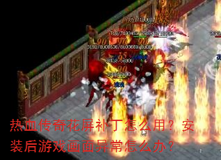 热血传奇花屏补丁怎么用?安装后游戏画面异常怎么办? 热血传奇花屏补丁怎么用?安装后游戏画面异常怎么办?