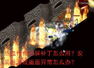 热血传奇花屏补丁怎么用?安装后游戏画面异常怎么办? 热血传奇花屏补丁怎么用?安装后游戏画面异常怎么办?