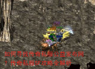如何寻找传奇私服公益发布网?传奇私服SF攻略全解析 如何寻找传奇私服公益发布网?传奇私服SF攻略全解析