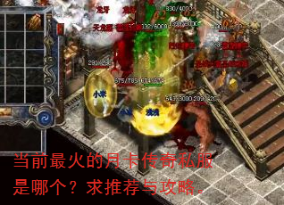 当前最火的月卡传奇私服是哪个?求推荐与攻略。 当前最火的月卡传奇私服是哪个?求推荐与攻略。