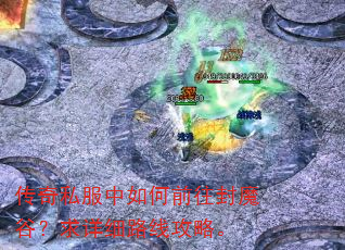 传奇私服中如何前往封魔谷?求详细路线攻略。 传奇私服中如何前往封魔谷?求详细路线攻略。