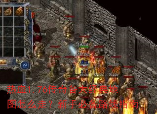 热血1.76传奇各大经典地图怎么走?新手必备路线指南 热血1.76传奇各大经典地图怎么走?新手必备路线指南