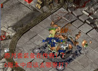 赤月套装备在传奇1.76版本中应该去哪里打? 赤月套装备在传奇1.76版本中应该去哪里打?
