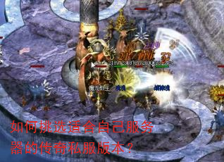 如何挑选适合自己服务器的传奇私服版本? 如何挑选适合自己服务器的传奇私服版本?